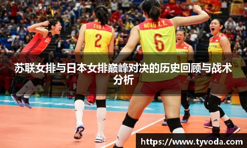 苏联女排与日本女排巅峰对决的历史回顾与战术分析