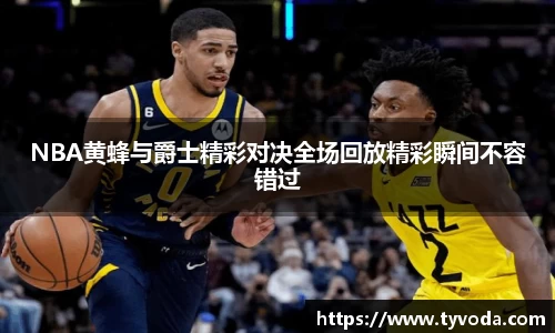 NBA黄蜂与爵士精彩对决全场回放精彩瞬间不容错过