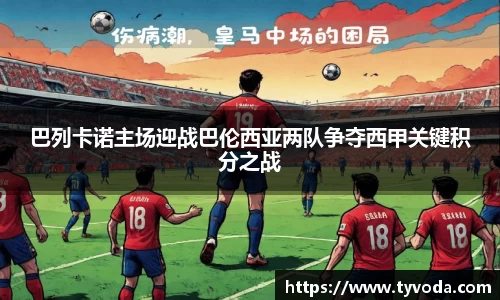 巴列卡诺主场迎战巴伦西亚两队争夺西甲关键积分之战